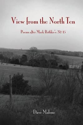 View from the North Ten: Poems After Mark Rothko's No. 15 by Malone, Dave