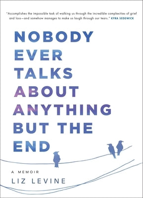 Nobody Ever Talks about Anything But the End: A Memoir by Levine, Liz