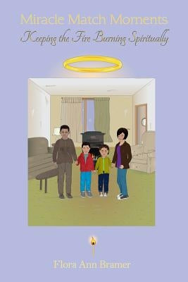 Miracle Match Moments: Keeping the Fire Burning Spiritually by Bramer, Flora Ann