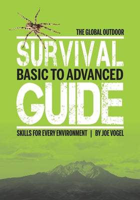 The Global Outdoor Survival Guide: Basic to Advanced Skills for Every Environment by Vogel, Joe