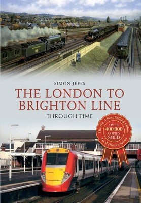 The London to Brighton Line Through Time by Jeffs, Simon