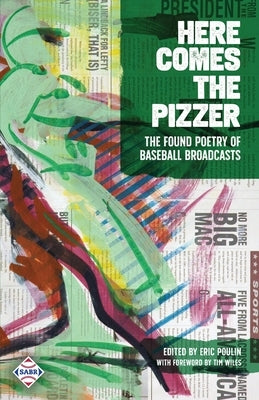 Here Comes the Pizzer: The Found Poetry of Baseball Broadcasts by Poulin, Eric