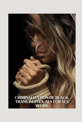 Criminalization of Black, Trans Individuals for Sex Work by Cordelia, Zavanna