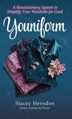 Youniform: A Revolutionary Style System to Simplify Your Wardrobe for Good: A Revolutionary Style System to Simplify Your Wardrobe for Good by Herndon, Stacey
