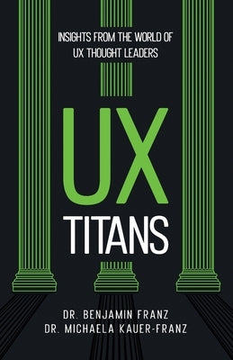 UX Titans: Insights from the World of UX Thought Leaders by Franz, Benjamin