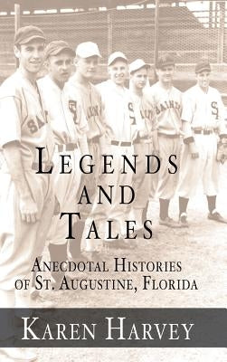 Legends and Tales: Anecdotal Histories of St. Augustine, Florida by Harvey, Karen G.