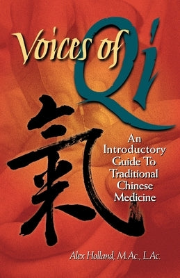 Voices of Qi: An Introductory Guide to Traditional Chinese Medicine by Holland, Alex