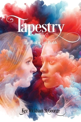 Tapestry: The book of lost worlds by Wickham St George, Kez