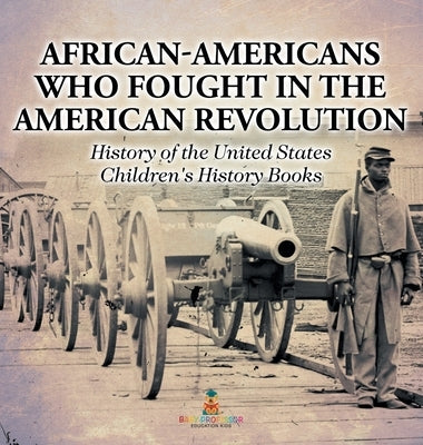 African-Americans Who Fought In The American Revolution - History of the United States Children's History Books by Baby Professor