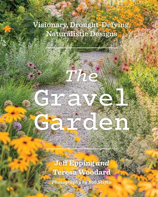 The Gravel Garden: Visionary, Drought-Defying, Naturalistic Designs by Epping, Jeff