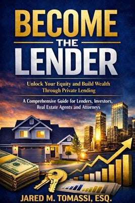 Become the Lender: Private Lending: A comprehensive Guide by Tomassi, Esq Jared M.