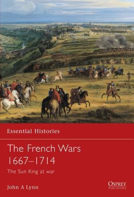 The French Wars 1667-1714: The Sun King at War by Lynn, John A.
