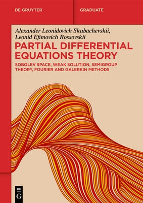 Partial Differential Equations Theory: Sobolev Space, Weak Solution, Semigroup Theory, Fourier and Galerkin Methods by Skubachevskii, Alexander Leonidovich