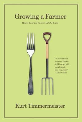 Growing a Farmer: How I Learned to Live Off the Land by Timmermeister, Kurt