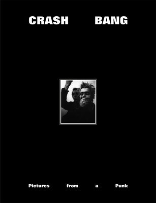 Crash Bang: Pictures from a Punk 1976-1982 by Burkeman, DB