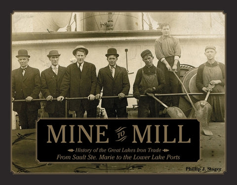Mine to Mill: History of the Great Lakes Iron Trade: From Sault Ste. Marie to the Lower Lake Ports by Stager, Phillip