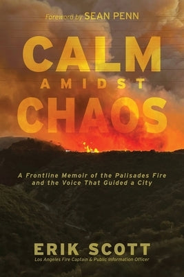 Calm Amidst Chaos: A Frontline Memoir of the Palisades Fire and the Voice That Guided a City by Scott, Erik