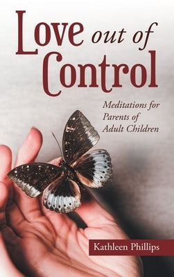 Love out of Control: Meditations for Parents of Adult Children by Phillips, Kathleen