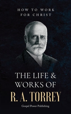 The Life & Works Of R. A. Torrey Volume II by Torrey, R. a.
