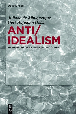 Anti/Idealism: Re-Interpreting a German Discourse by Albuquerque, Juliana