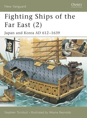 Fighting Ships of the Far East (2): Japan and Korea AD 612-1639 by Turnbull, Stephen