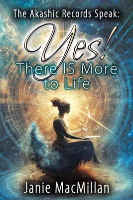 The Akashic Records Speak: Yes! There IS More to Life by MacMillan, Janie
