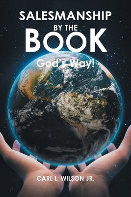 Salesmanship by the Book: God's Way! by Wilson, Carl L., Jr.