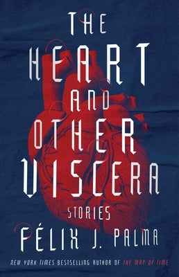 The Heart and Other Viscera: Stories by Palma, FÃ©lix J.