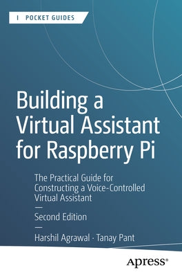 Building a Virtual Assistant for Raspberry Pi: The Practical Guide for Constructing a Voice-Controlled Virtual Assistant by Agrawal, Harshil