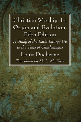 Christian Worship: Its Origin and Evolution, Fifth Edition by Duchesne, L.