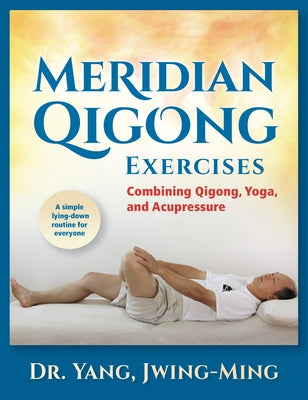 Meridian Qigong Exercises: Combining Qigong, Yoga, & Acupressure by Yang, Jwing-Ming