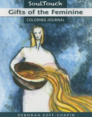 Gifts of the Feminine: Soul Touch Coloring Journal by Koff-Chapin, Deborah