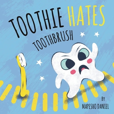 Toothie Hates Toothbrush: An Interactive Children's Book on Brushing Teeth and Dental Health by Daniel, Mapesho