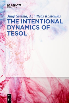 The Intentional Dynamics of TESOL by Stelma, Juup