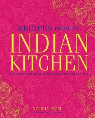 Recipes from My Indian Kitchen: Traditional & Modern Recipes for Delicious Home-Cooked Food by Patel, Nitisha