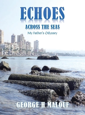 Echoes Across the Seas: My Father's Odyssey by Malouf, George H.