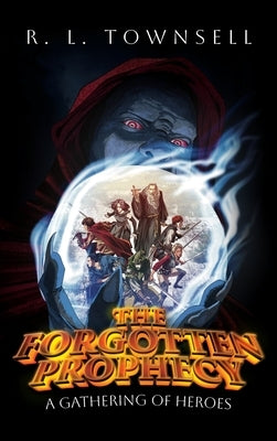 The Forgotten Prophecy: A Gathering of Heroes by Townsell, R. L.