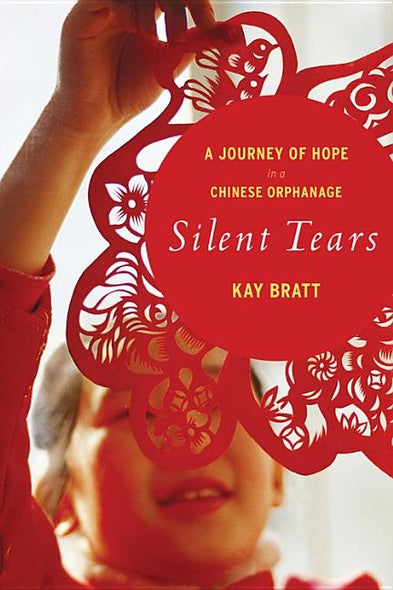 Silent Tears: A Journey of Hope in a Chinese Orphanage by Bratt, Kay