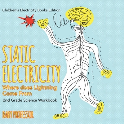 Static Electricity (Where does Lightning Come From): 2nd Grade Science Workbook Children's Electricity Books Edition by Baby Professor