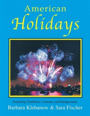 American Holidays: Exploring Traditions, Customs, and Backgrounds by Klebanow, Barbara