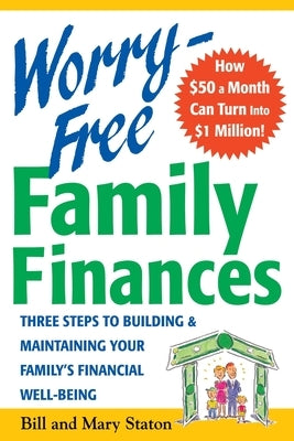 Worry-Free Family Finances: Three Steps to Building and Maintaining Your Family's Financial Well-Being by Staton, Bill