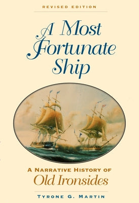 A Most Fortunate Ship: A Narrative History of Old Ironsides by Martin, Estate Of Tyrone G.
