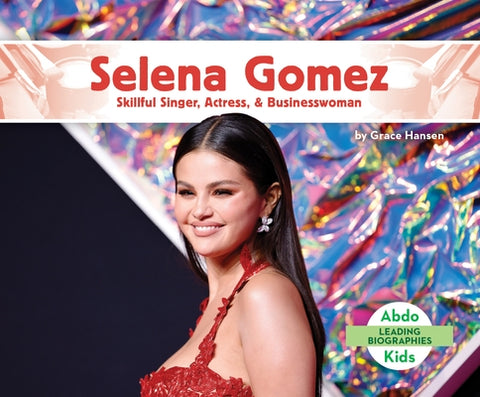 Selena Gomez: Skillful Singer, Actress, & Businesswoman by Hansen, Grace