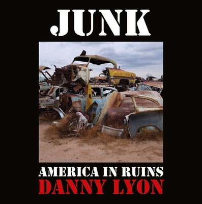Danny Lyon: Junk: America in Ruins by Lyon, Danny
