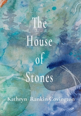 The House of Stones by Covington, Kathryn Rankin