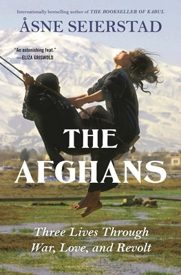 The Afghans: Three Lives Through War, Love, and Revolt by Seierstad, Ãsne