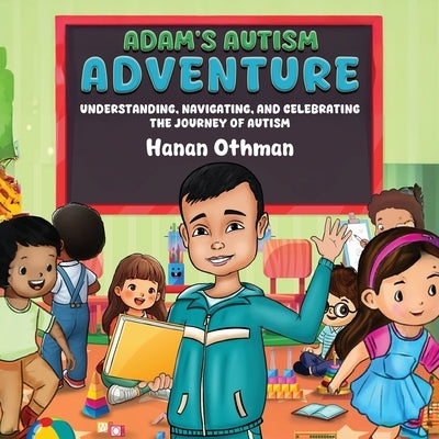 Adam's Autism Adventure: Understanding, Navigating, and Celebrating the Journey of Autism by Othman, Hanan