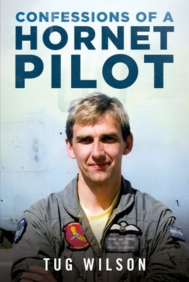 Confessions of a Hornet Pilot: Flying the F-18 on Exchange with the US Marine Corps by Wilson, Tug