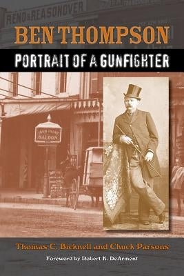 Ben Thompson: Portrait of a Gunfighter by Bicknell, Thomas C.