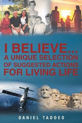 I Believe: A Unique Selection of Suggested Actions for Living Life by Taddeo, Daniel